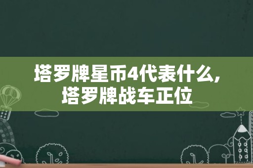 塔罗牌星币4代表什么,塔罗牌战车正位