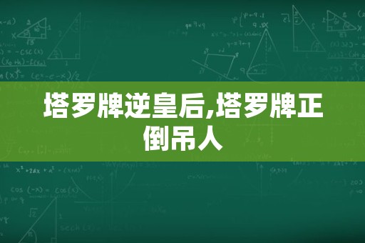 塔罗牌逆皇后,塔罗牌正倒吊人