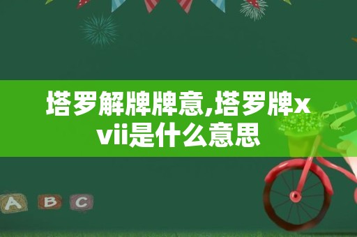 塔罗解牌牌意,塔罗牌xvii是什么意思