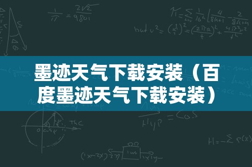 墨迹天气下载安装（百度墨迹天气下载安装）