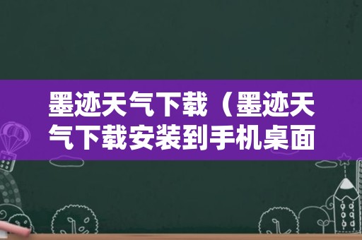 墨迹天气下载（墨迹天气下载安装到手机桌面上）