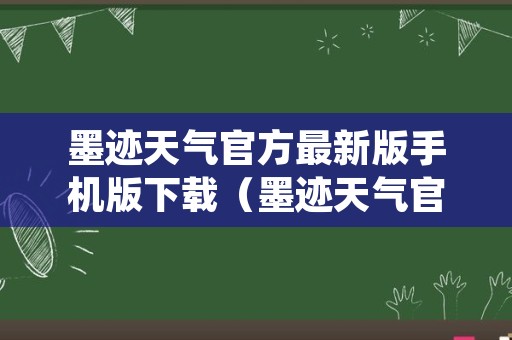 墨迹天气官方最新版手机版下载（墨迹天气官方最新版手机版下载安装到手机版）