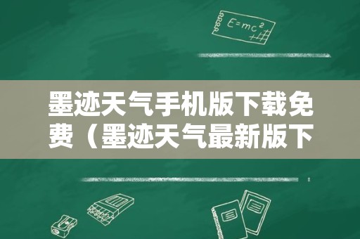 墨迹天气手机版下载免费（墨迹天气最新版下载安装）