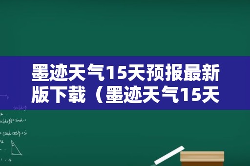 墨迹天气15天预报最新版下载（墨迹天气15天天气下载）