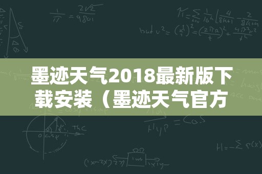 墨迹天气2018最新版下载安装（墨迹天气官方最新版）