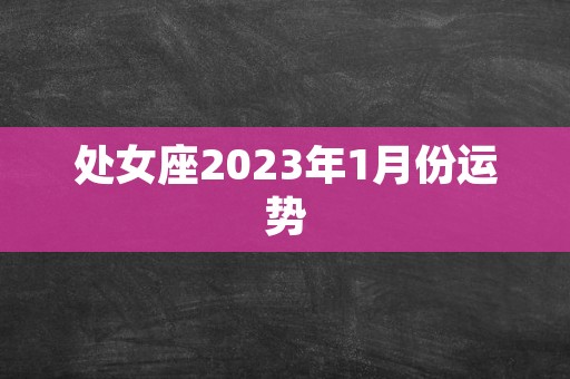 处女座2023年1月份运势