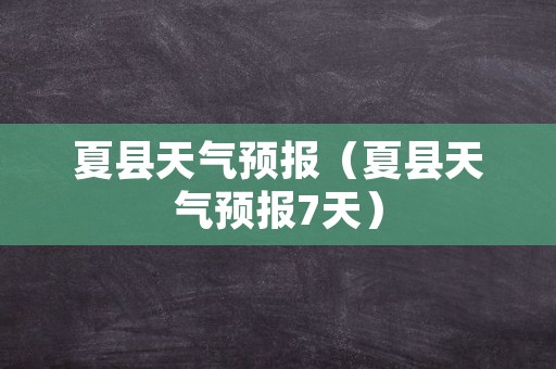 夏县天气预报（夏县天气预报7天）