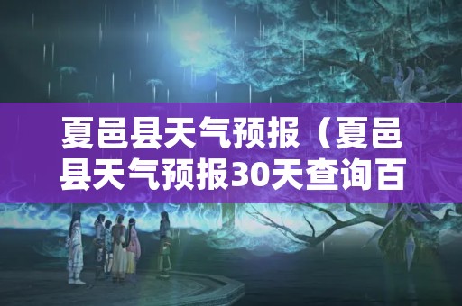 夏邑县天气预报（夏邑县天气预报30天查询百度）