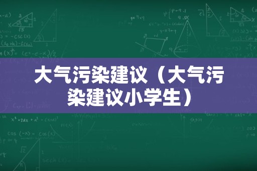 大气污染建议（大气污染建议小学生）