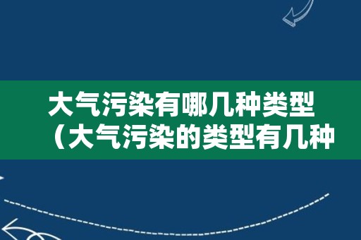 大气污染有哪几种类型（大气污染的类型有几种）