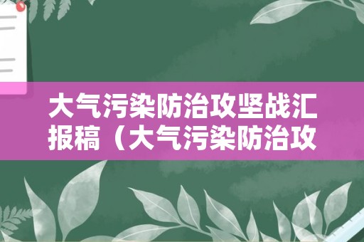 大气污染防治攻坚战汇报稿（大气污染防治攻坚专题工作会议）