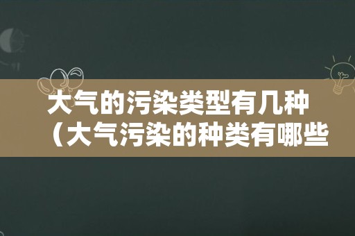 大气的污染类型有几种（大气污染的种类有哪些?）