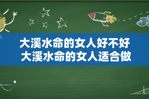 大溪水命的女人好不好 大溪水命的女人适合做针灸行业