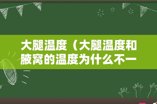 大腿温度（大腿温度和腋窝的温度为什么不一样）