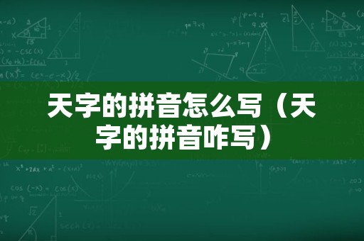 天字的拼音怎么写（天字的拼音咋写）