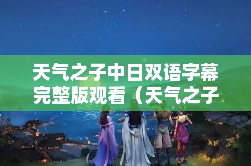 天气之子中日双语字幕完整版观看（天气之子电影国语版）