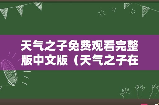 天气之子免费观看完整版中文版（天气之子在线观看国语版）