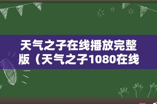 天气之子在线播放完整版（天气之子1080在线播放）