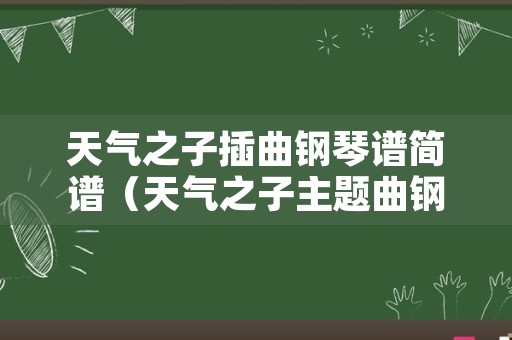 天气之子插曲钢琴谱简谱（天气之子主题曲钢琴曲）