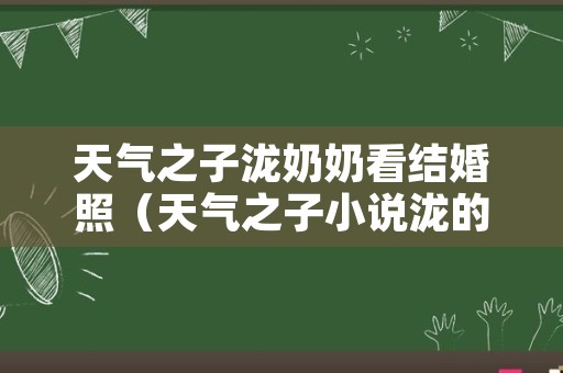 天气之子泷奶奶看结婚照（天气之子小说泷的结婚照）