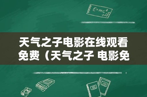 天气之子电影在线观看免费（天气之子 电影免费观看）