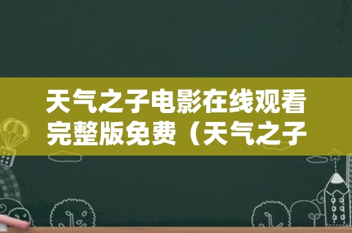 天气之子电影在线观看完整版免费（天气之子 电影免费观看）