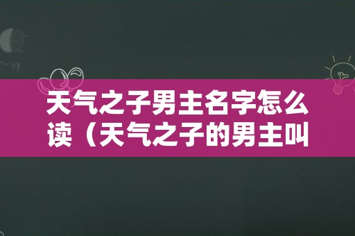 天气之子男主名字怎么读（天气之子的男主叫什么）