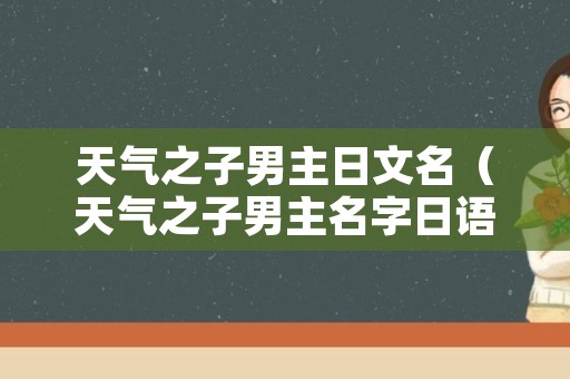 天气之子男主日文名（天气之子男主名字日语怎么写）