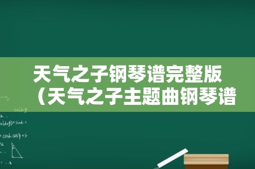 天气之子钢琴谱完整版（天气之子主题曲钢琴谱子）