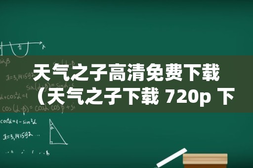 天气之子高清免费下载（天气之子下载 720p 下载）