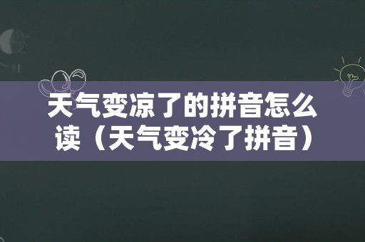 天气变凉了的拼音怎么读（天气变冷了拼音）