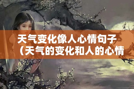 天气变化像人心情句子（天气的变化和人的心情一样的句子）