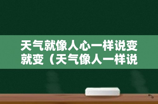 天气就像人心一样说变就变（天气像人一样说变就变说说）