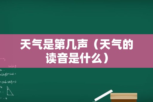 天气是第几声（天气的读音是什么）