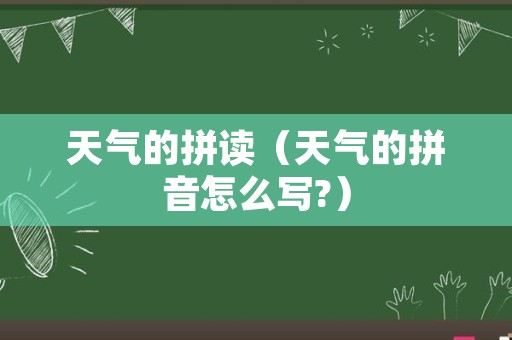 天气的拼读（天气的拼音怎么写?）