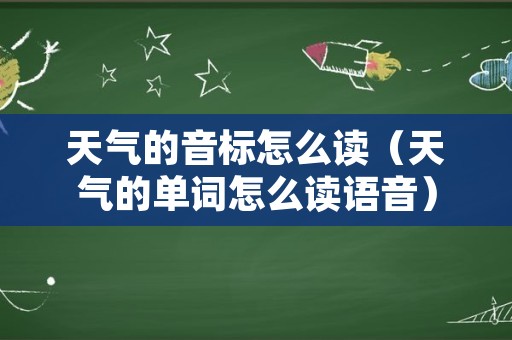 天气的音标怎么读（天气的单词怎么读语音）