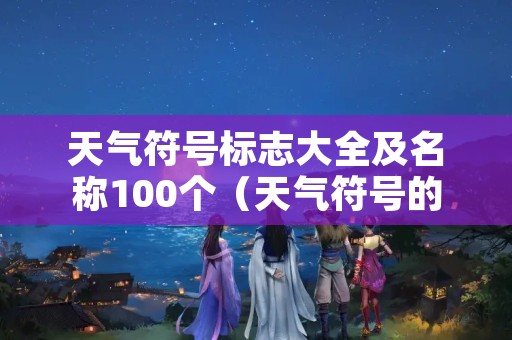 天气符号标志大全及名称100个（天气符号的标志）