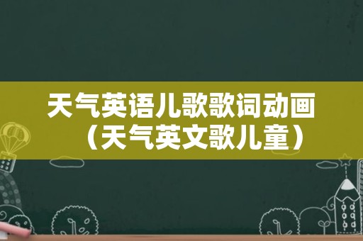 天气英语儿歌歌词动画（天气英文歌儿童）