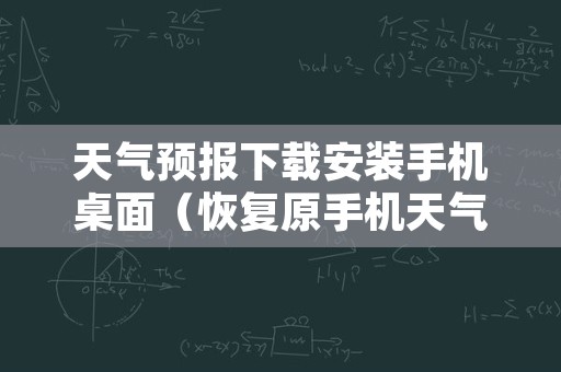 天气预报下载安装手机桌面（恢复原手机天气预报）