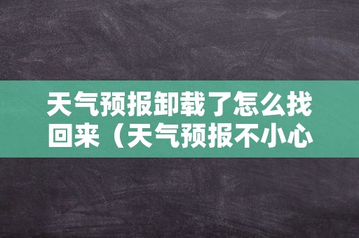 天气预报卸载了怎么找回来（天气预报不小心卸载掉了咋恢复）