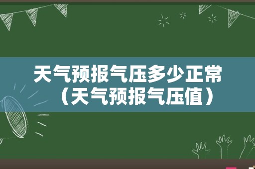 天气预报气压多少正常（天气预报气压值）