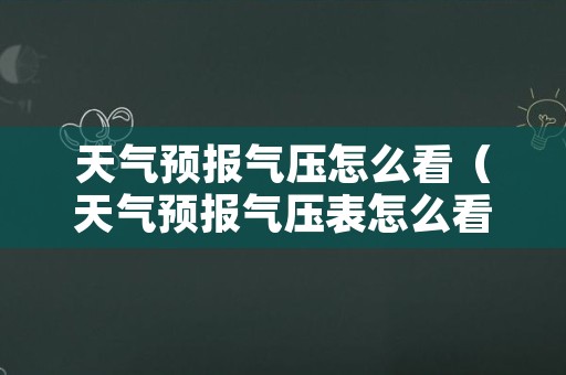 天气预报气压怎么看（天气预报气压表怎么看）