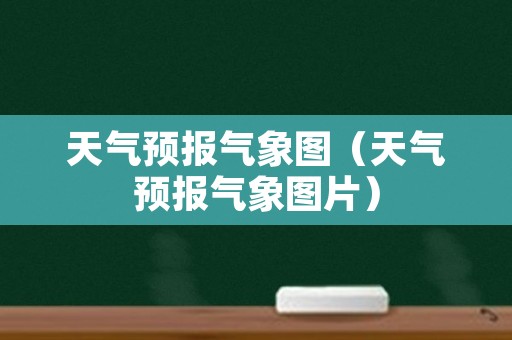 天气预报气象图（天气预报气象图片）