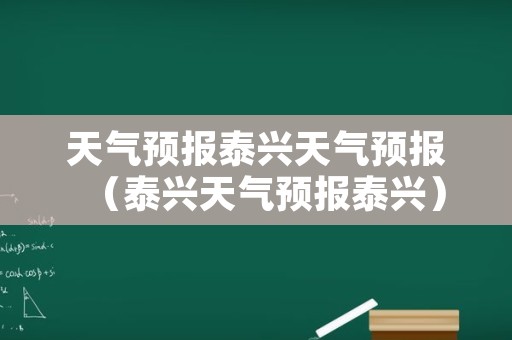 天气预报泰兴天气预报（泰兴天气预报泰兴）