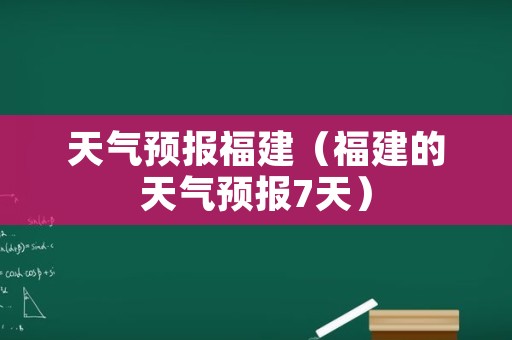 天气预报福建（福建的天气预报7天）