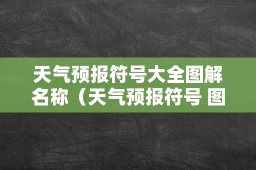 天气预报符号大全图解名称（天气预报符号 图解 表示）