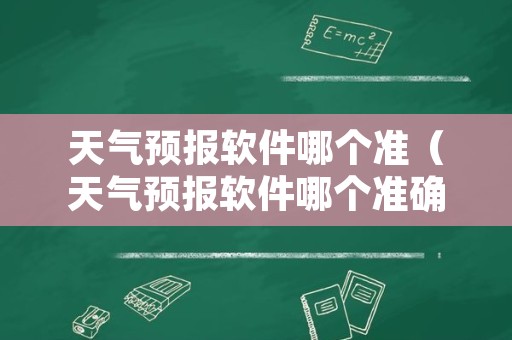 天气预报软件哪个准（天气预报软件哪个准确率高知乎）