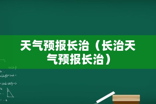 天气预报长治（长治天气预报长治）