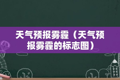 天气预报雾霾（天气预报雾霾的标志图）