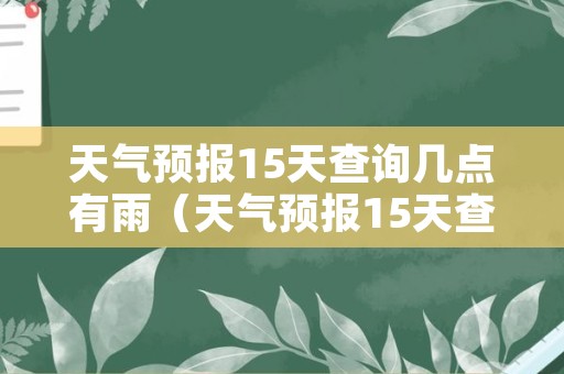 天气预报15天查询几点有雨（天气预报15天查询几点有雨东南大学在什么地方）